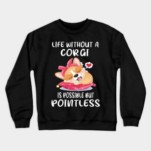 Life Without A Corgi Is Possible But Pointless (62) Crewneck Sweatshirt